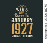 King are born in January 1927 Vintage edition. King are born in January 1927 Retro Vintage Birthday Vintage edition