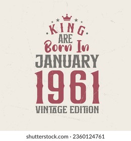 King are born in January 1961 Vintage edition. King are born in January 1961 Retro Vintage Birthday Vintage edition