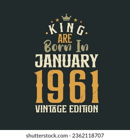 King are born in January 1961 Vintage edition. King are born in January 1961 Retro Vintage Birthday Vintage edition