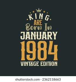 King are born in January 1984 Vintage edition. King are born in January 1984 Retro Vintage Birthday Vintage edition
