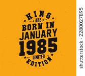 King are born in January 1985. King are born in January 1985 Retro Vintage Birthday