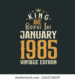 King are born in January 1985 Vintage edition. King are born in January 1985 Retro Vintage Birthday Vintage edition