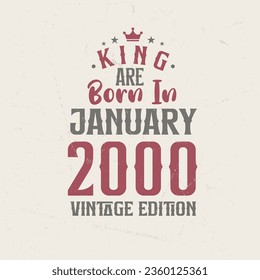 King are born in January 2000 Vintage edition. King are born in January 2000 Retro Vintage Birthday Vintage edition