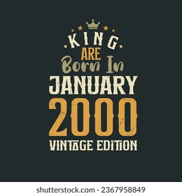 King are born in January 2000 Vintage edition. King are born in January 2000 Retro Vintage Birthday Vintage edition