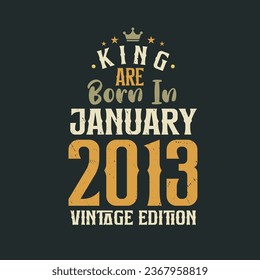 King are born in January 2013 Vintage edition. King are born in January 2013 Retro Vintage Birthday Vintage edition