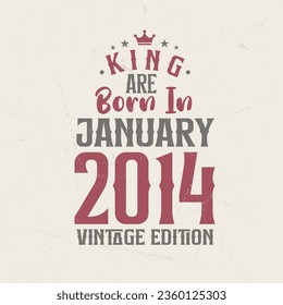 King are born in January 2014 Vintage edition. King are born in January 2014 Retro Vintage Birthday Vintage edition