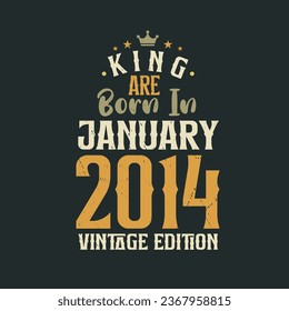 King are born in January 2014 Vintage edition. King are born in January 2014 Retro Vintage Birthday Vintage edition