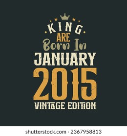 King are born in January 2015 Vintage edition. King are born in January 2015 Retro Vintage Birthday Vintage edition