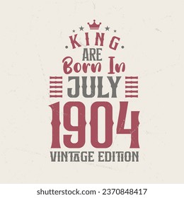 King are born in July 1904 Vintage edition. King are born in July 1904 Retro Vintage Birthday Vintage edition