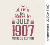 King are born in July 1907 Vintage edition. King are born in July 1907 Retro Vintage Birthday Vintage edition