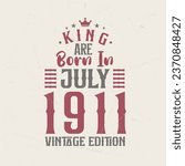 King are born in July 1911 Vintage edition. King are born in July 1911 Retro Vintage Birthday Vintage edition