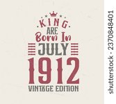 King are born in July 1912 Vintage edition. King are born in July 1912 Retro Vintage Birthday Vintage edition