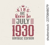 King are born in July 1930 Vintage edition. King are born in July 1930 Retro Vintage Birthday Vintage edition