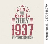 King are born in July 1937 Vintage edition. King are born in July 1937 Retro Vintage Birthday Vintage edition
