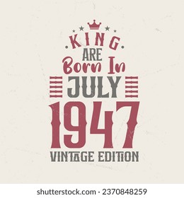 King are born in July 1947 Vintage edition. King are born in July 1947 Retro Vintage Birthday Vintage edition
