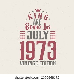 King are born in July 1973 Vintage edition. King are born in July 1973 Retro Vintage Birthday Vintage edition