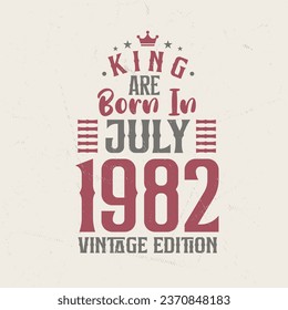 King are born in July 1982 Vintage edition. King are born in July 1982 Retro Vintage Birthday Vintage edition