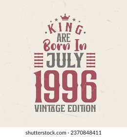 King are born in July 1996 Vintage edition. King are born in July 1996 Retro Vintage Birthday Vintage edition