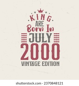 King are born in July 2000 Vintage edition. King are born in July 2000 Retro Vintage Birthday Vintage edition