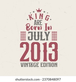 King are born in July 2013 Vintage edition. King are born in July 2013 Retro Vintage Birthday Vintage edition