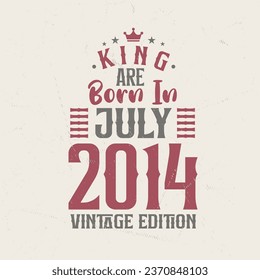 King are born in July 2014 Vintage edition. King are born in July 2014 Retro Vintage Birthday Vintage edition