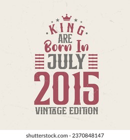 King are born in July 2015 Vintage edition. King are born in July 2015 Retro Vintage Birthday Vintage edition