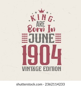 King are born in June 1904 Vintage edition. King are born in June 1904 Retro Vintage Birthday Vintage edition