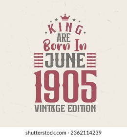 King are born in June 1905 Vintage edition. King are born in June 1905 Retro Vintage Birthday Vintage edition