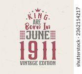 King are born in June 1911 Vintage edition. King are born in June 1911 Retro Vintage Birthday Vintage edition