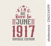 King are born in June 1917 Vintage edition. King are born in June 1917 Retro Vintage Birthday Vintage edition