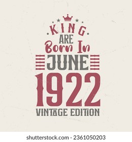 King are born in June 1922 Vintage edition. King are born in June 1922 Retro Vintage Birthday Vintage edition