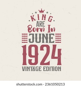 King are born in June 1924 Vintage edition. King are born in June 1924 Retro Vintage Birthday Vintage edition