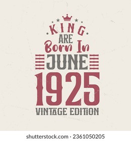 King are born in June 1925 Vintage edition. King are born in June 1925 Retro Vintage Birthday Vintage edition