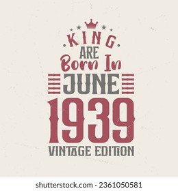 King are born in June 1939 Vintage edition. King are born in June 1939 Retro Vintage Birthday Vintage edition