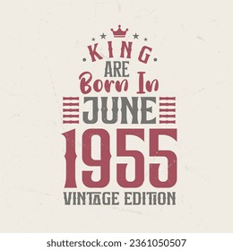 King are born in June 1955 Vintage edition. King are born in June 1955 Retro Vintage Birthday Vintage edition