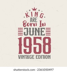 King are born in June 1958 Vintage edition. King are born in June 1958 Retro Vintage Birthday Vintage edition