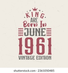 King are born in June 1961 Vintage edition. King are born in June 1961 Retro Vintage Birthday Vintage edition