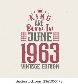 King are born in June 1963 Vintage edition. King are born in June 1963 Retro Vintage Birthday Vintage edition