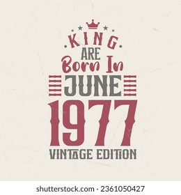 King are born in June 1977 Vintage edition. King are born in June 1977 Retro Vintage Birthday Vintage edition