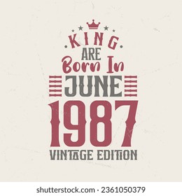 King are born in June 1987 Vintage edition. King are born in June 1987 Retro Vintage Birthday Vintage edition