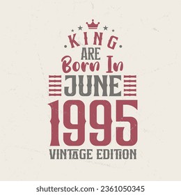 King are born in June 1995 Vintage edition. King are born in June 1995 Retro Vintage Birthday Vintage edition