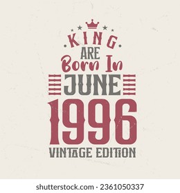 King are born in June 1996 Vintage edition. King are born in June 1996 Retro Vintage Birthday Vintage edition