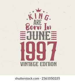 King are born in June 1997 Vintage edition. King are born in June 1997 Retro Vintage Birthday Vintage edition