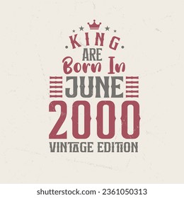 King are born in June 2000 Vintage edition. King are born in June 2000 Retro Vintage Birthday Vintage edition