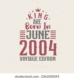 King are born in June 2004 Vintage edition. King are born in June 2004 Retro Vintage Birthday Vintage edition