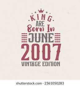 King are born in June 2007 Vintage edition. King are born in June 2007 Retro Vintage Birthday Vintage edition