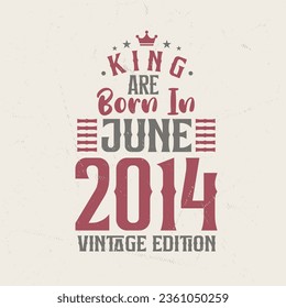 King are born in June 2014 Vintage edition. King are born in June 2014 Retro Vintage Birthday Vintage edition