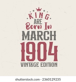 King are born in March 1904 Vintage edition. King are born in March 1904 Retro Vintage Birthday Vintage edition