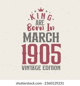 King are born in March 1905 Vintage edition. King are born in March 1905 Retro Vintage Birthday Vintage edition