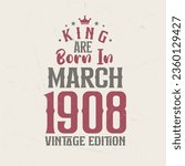 King are born in March 1908 Vintage edition. King are born in March 1908 Retro Vintage Birthday Vintage edition